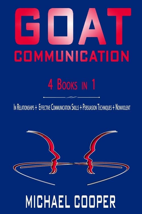 GOAT - Communication - 4 Books in 1: Relationships + Effective Communication Skills + Persuasion Techniques + Nonviolent (Paperback)