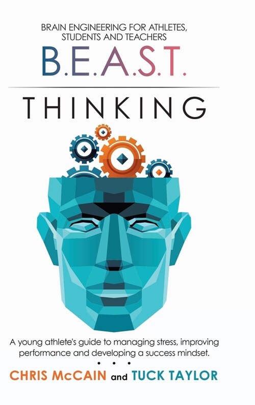 B.E.A.S.T. Thinking Brain Engineering for Athletes, Students and Teachers: A Young Athletes Guide to Managing Stress, Improving Performance and Devel (Hardcover)