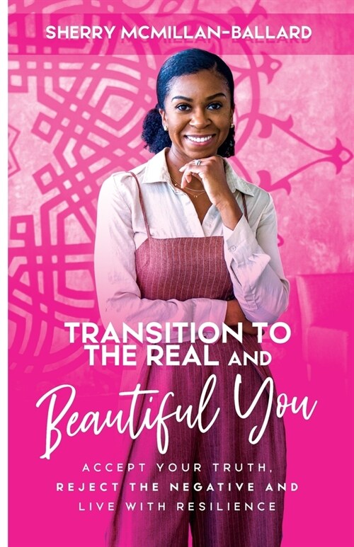 Transition to the Real (& Beautiful) You: Accept Your Truth, Reject the Negative and Live with Resilience (Paperback)