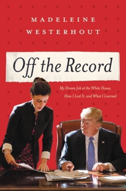 Off the Record: My Dream Job at the White House, How I Lost It, and What I Learned (Hardcover)