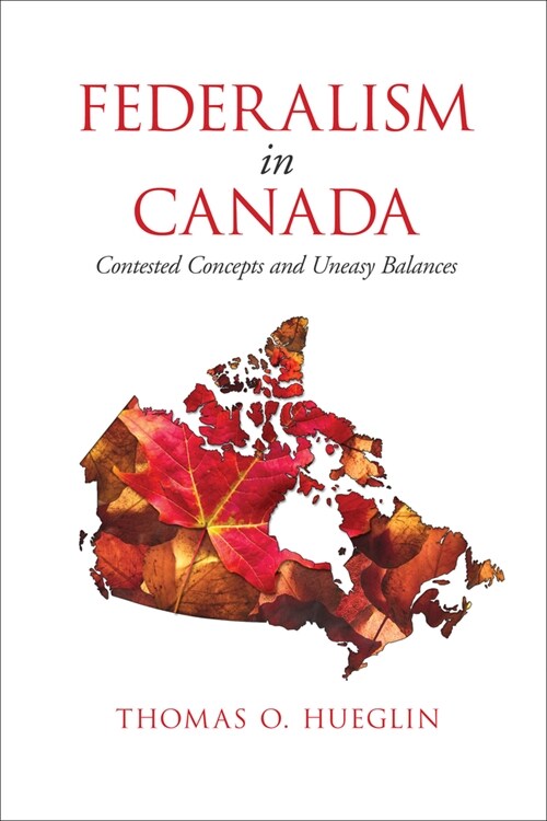 Federalism in Canada: Contested Concepts and Uneasy Balances (Paperback)