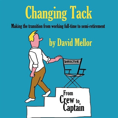 Changing Tack : Making the transition from working full-time to semi-retirement (Paperback)