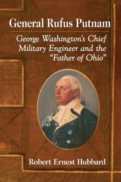 General Rufus Putnam: George Washingtons Chief Military Engineer and the Father of Ohio (Paperback)