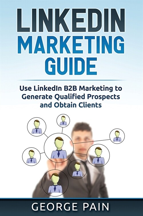 LinkedIn Marketing: Use LinkedIn B2B Marketing to Generate Qualified Prospects and Obtain Clients (Hardcover)