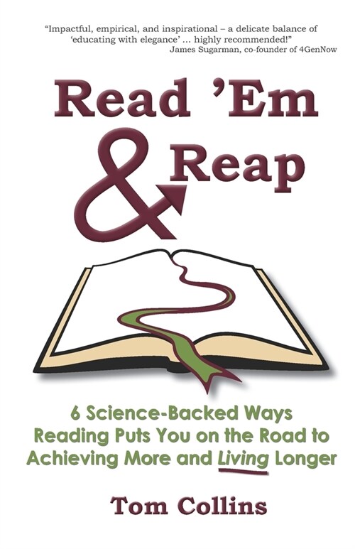 Read Em & Reap: 6 Science-Backed Ways Reading Puts You on the Road to Achieving More and Living Longer (Paperback)