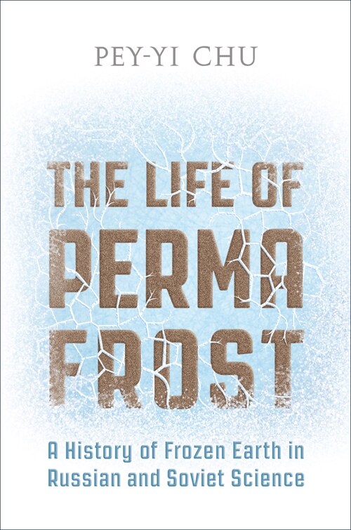 The Life of Permafrost: A History of Frozen Earth in Russian and Soviet Science (Hardcover)