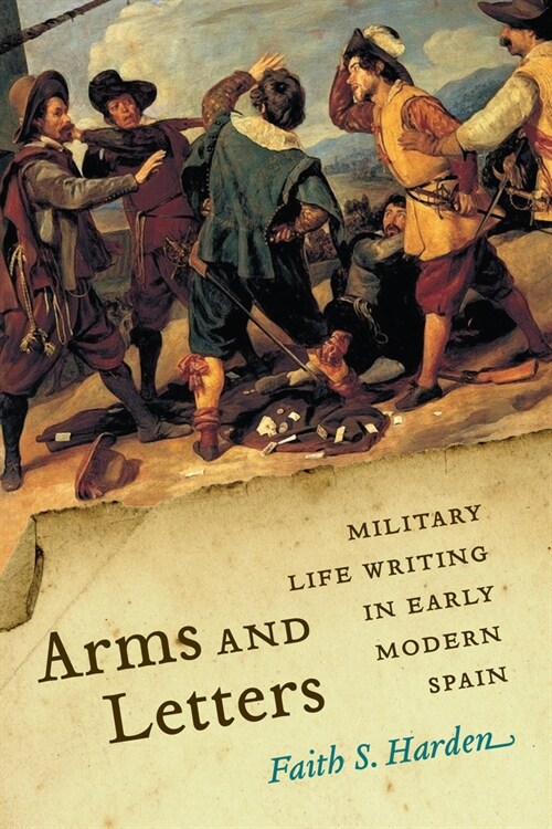 Arms and Letters: Military Life Writing in Early Modern Spain (Hardcover)