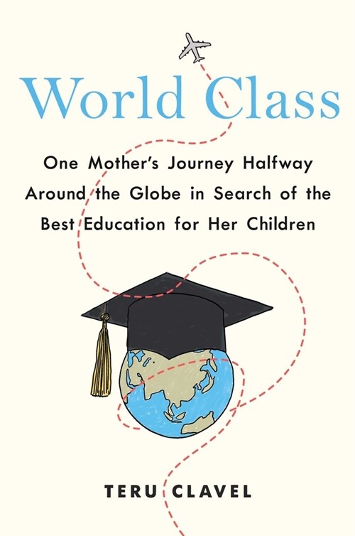 World Class: One Mothers Journey Halfway Around the Globe in Search of the Best Education for Her Children (Paperback)