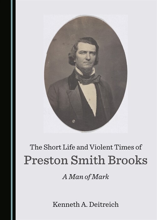 The Short Life and Violent Times of Preston Smith Brooks: A Man of Mark (Hardcover, 2)