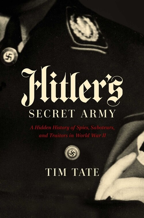 Hitlers Secret Army: A Hidden History of Spies, Saboteurs, and Traitors in World War II (Paperback)