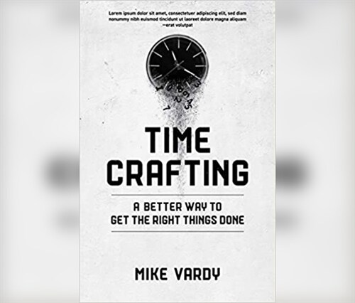 Timecrafting: A Better Way to Get the Right Things Done (MP3 CD)