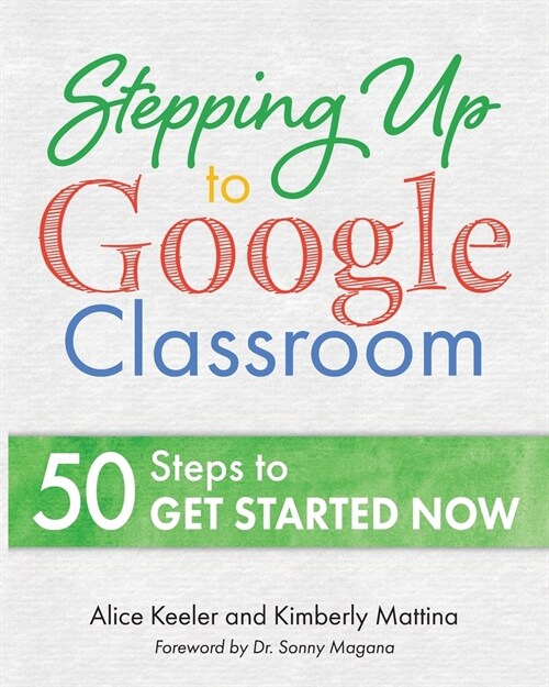 Stepping Up to Google Classroom: 50 Steps for Beginners to Get Started (Paperback)