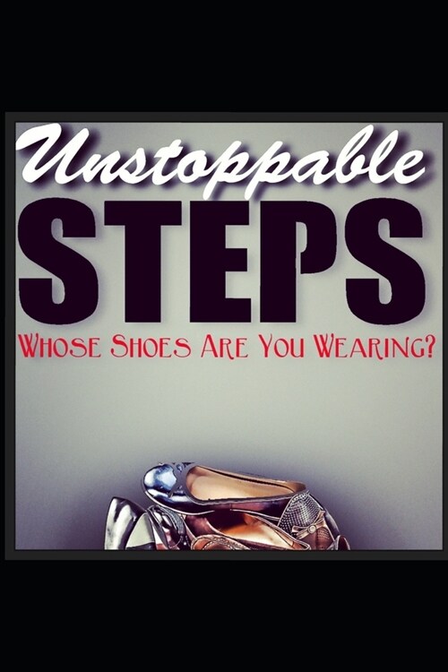 Unstoppable Steps: Whose Shoes Are You Wearing? (Paperback)