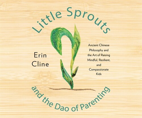 Little Sprouts and the DAO of Parenting: Ancient Chinese Philosophy and the Art of Raising Mindful, Resilient, and Compassionate Kids (Audio CD)