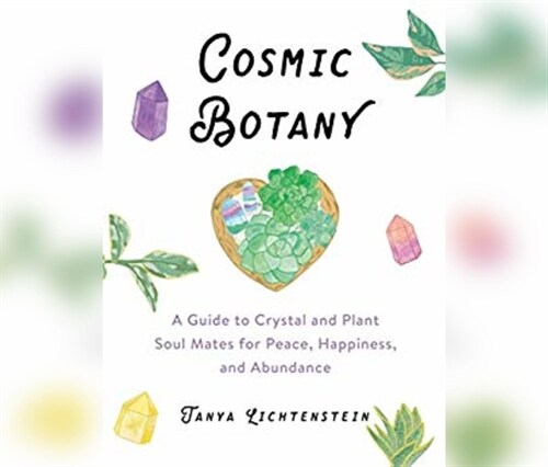 Cosmic Botany: A Guide to Crystal and Plant Soul Mates for Peace, Happiness, and Abundance (Audio CD)