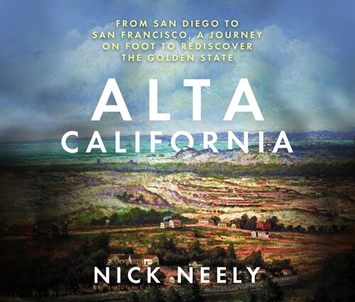 Alta California: From San Diego to San Francisco, a Journey on Foot to Rediscover the Golden State (Audio CD)