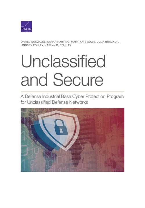 Unclassified and Secure: A Defense Industrial Base Cyber Protection Program for Unclassified Defense Networks (Paperback)