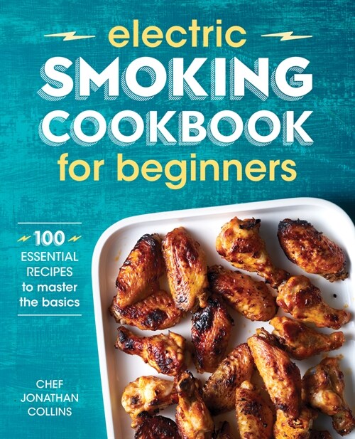 Electric Smoking Cookbook for Beginners: 100 Essential Recipes to Master the Basics (Paperback)