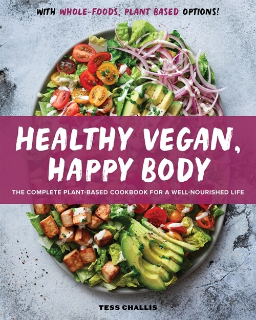 Healthy Vegan, Happy Body: The Complete Plant-Based Cookbook for a Well-Nourished Life (Paperback)