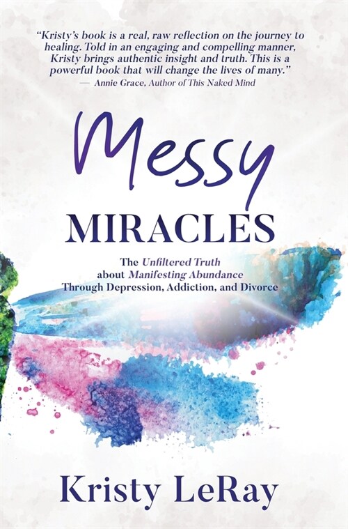 Messy Miracles: The Unfiltered Truth about Manifesting Abundance Through Depression, Addiction, and Divorce (Hardcover)