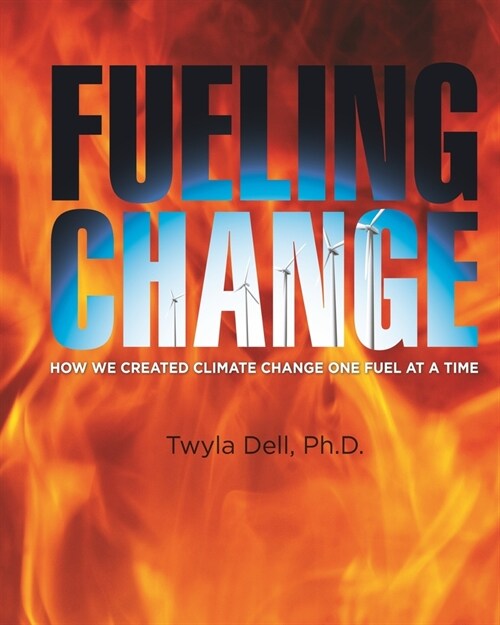 Fueling Change: How We Created Climate Change One Fuel at a Time (Paperback)