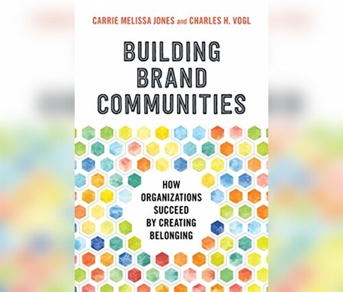 Building Brand Communities: How Organizations Succeed by Creating Belonging (Audio CD)