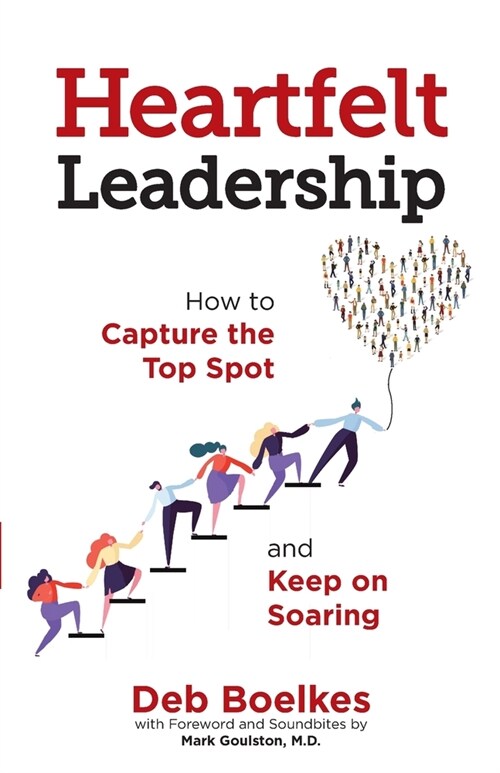 Heartfelt Leadership: How to Capture the Top Spot and Keep on Soaring (Paperback)