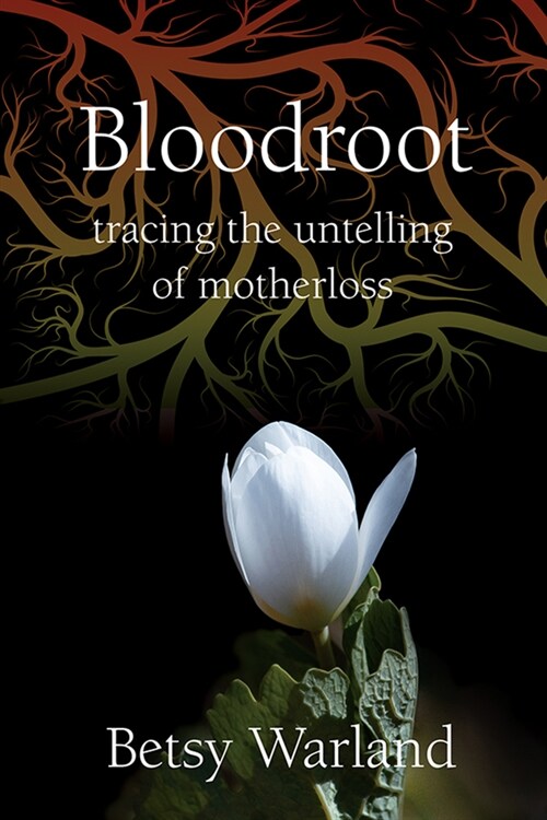 Bloodroot: Tracing the Untelling of Motherloss (Paperback)