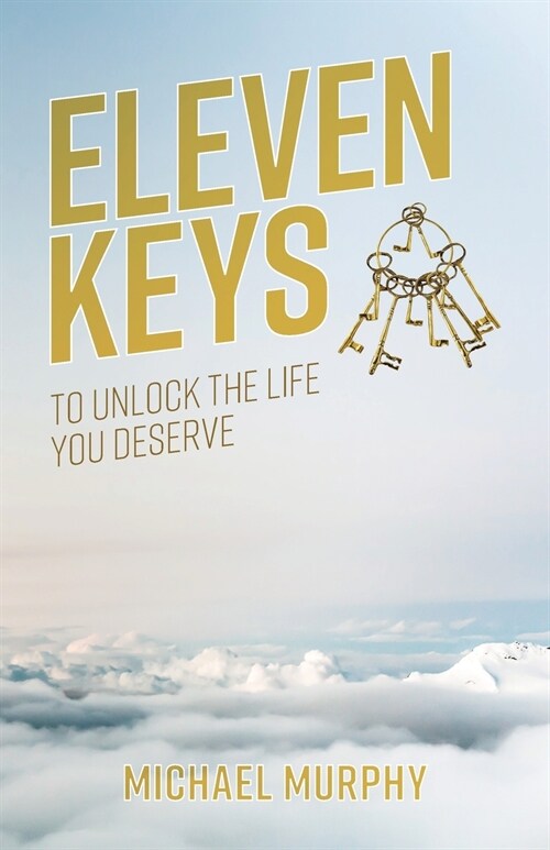 Eleven Keys: To Unlock the LIfe you Deserve (Paperback)