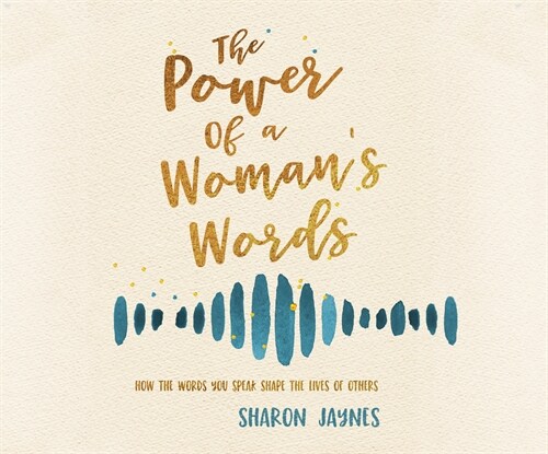 The Power of a Womans Words: How the Words You Speak Shape the Lives of Others (MP3 CD)