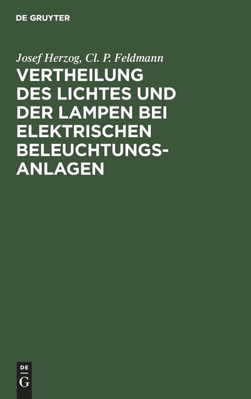 Vertheilung Des Lichtes Und Der Lampen Bei Elektrischen Beleuchtungsanlagen: Ein Leitfaden F? Ingenieure Und Architekten (Hardcover, Reprint 2019)
