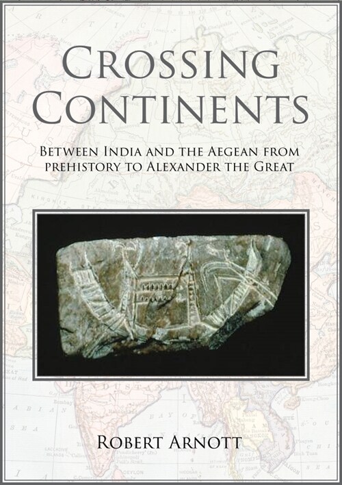 Crossing Continents : Between India and the Aegean from Prehistory to Alexander the Great (Paperback)