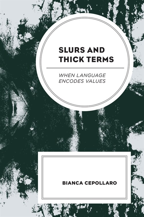 Slurs and Thick Terms: When Language Encodes Values (Hardcover)