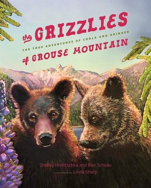 The Grizzlies of Grouse Mountain: The True Adventures of Coola and Grinder (Hardcover)