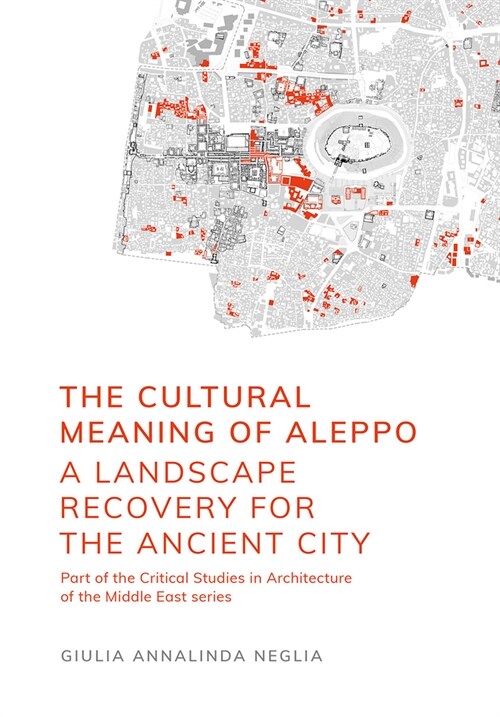 The Cultural Meaning of Aleppo : A Landscape Recovery for the Ancient City (Paperback, New ed)