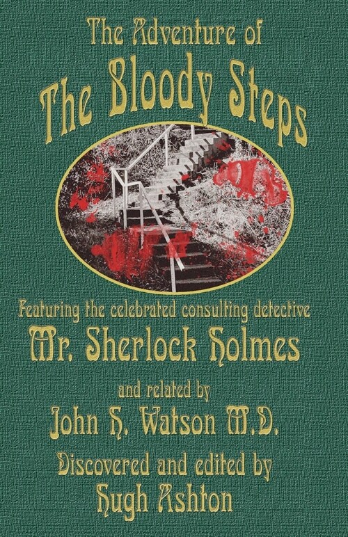 The Adventure of the Bloody Steps: Featuring the Celebrated Consulting Detective Mr. Sherlock Holmes (Paperback)