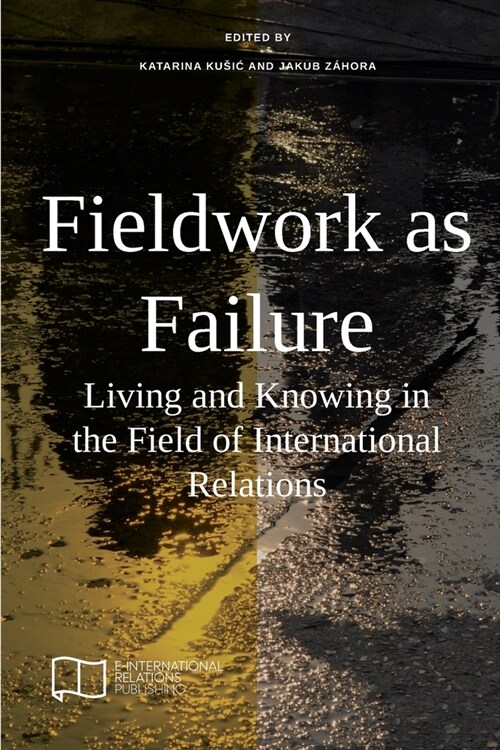 Fieldwork as Failure: Living and Knowing in the Field of International Relations (Paperback)