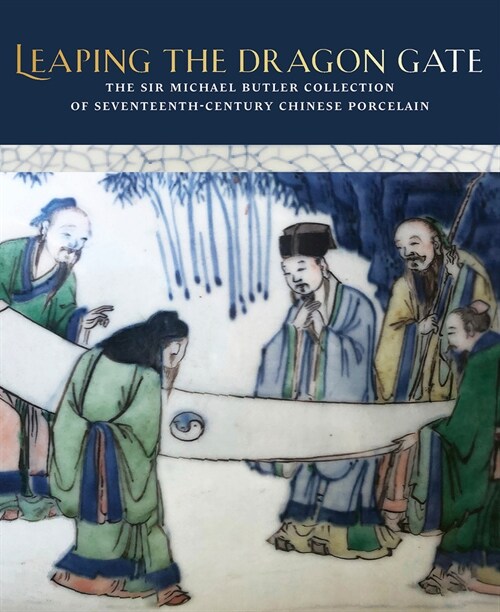 Leaping the Dragon Gate : The Sir Michael Butler Collection of 17th-Century Chinese Porcelain (Hardcover)