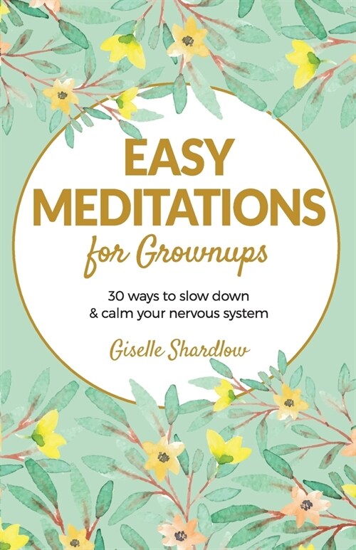 Easy Meditations for Grownups: 30 ways to slow down and calm your nervous system (Paperback)