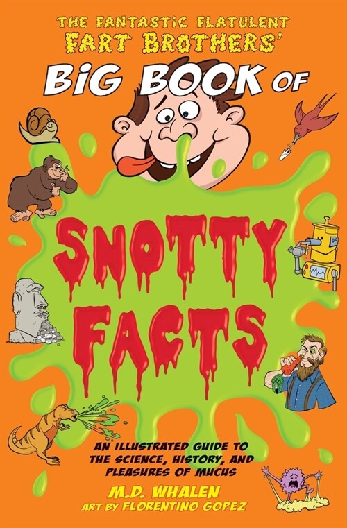 The Fantastic Flatulent Fart Brothers Big Book of Snotty Facts: An Illustrated Guide to the Science, History, and Pleasures of Mucus; UK edition (Paperback)
