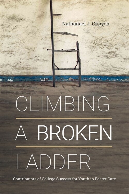 Climbing a Broken Ladder: Contributors of College Success for Youth in Foster Care (Hardcover)