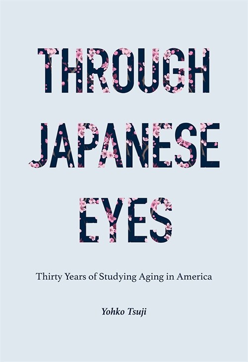 Through Japanese Eyes: Thirty Years of Studying Aging in America (Paperback)