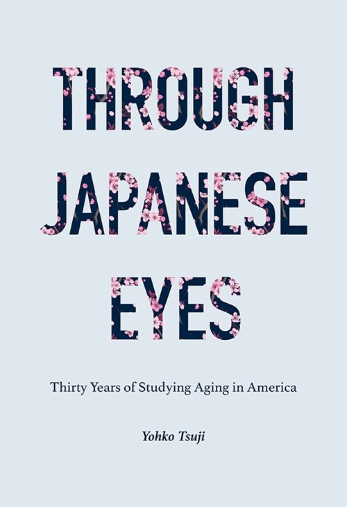 Through Japanese Eyes: Thirty Years of Studying Aging in America (Hardcover)