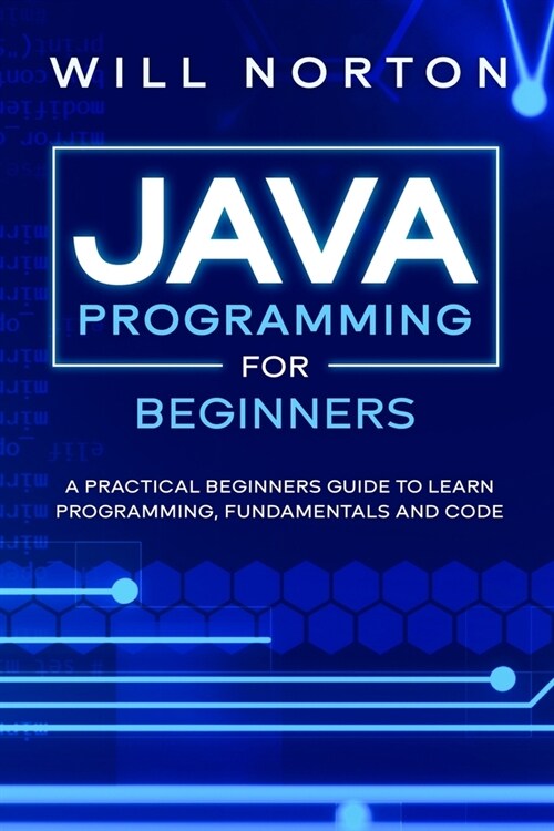 Java Programming for beginners: A piratical beginners guide to learn programming, fundamentals and code (Paperback)