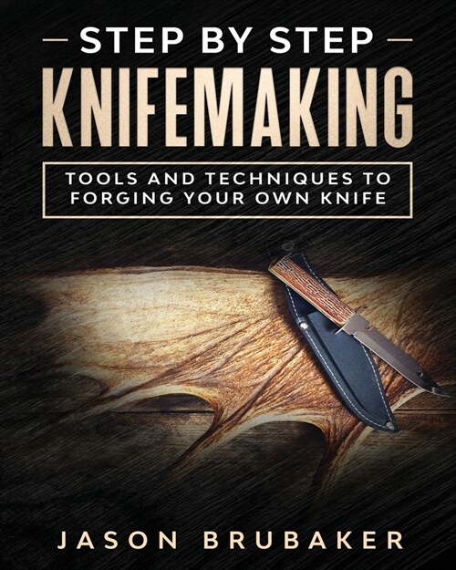 Step by Step Knife Making: Tools and Techniques to Forging Your Own Knife (Paperback)