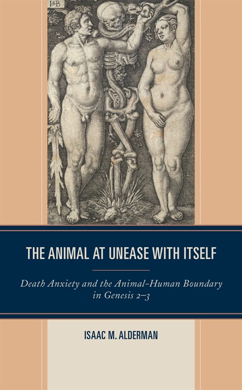 The Animal at Unease with Itself: Death Anxiety and the Animal-Human Boundary in Genesis 2-3 (Hardcover)