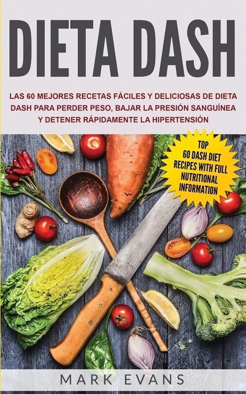 Dieta DASH: Las 60 Mejores Recetas F?iles Y Deliciosas De Dieta Dash Para Perder Peso, Bajar La Presi? Sangu?ea Y Detener R?id (Paperback)