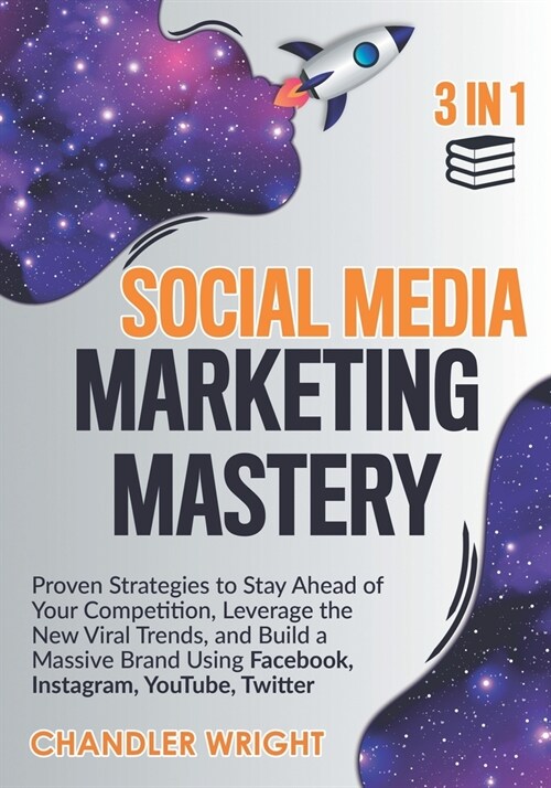 Social Media Marketing Mastery: 3 in 1 - Proven Strategies to Stay Ahead of Your Competition, Leverage the New Viral Trends, and Build a Massive Brand (Paperback)