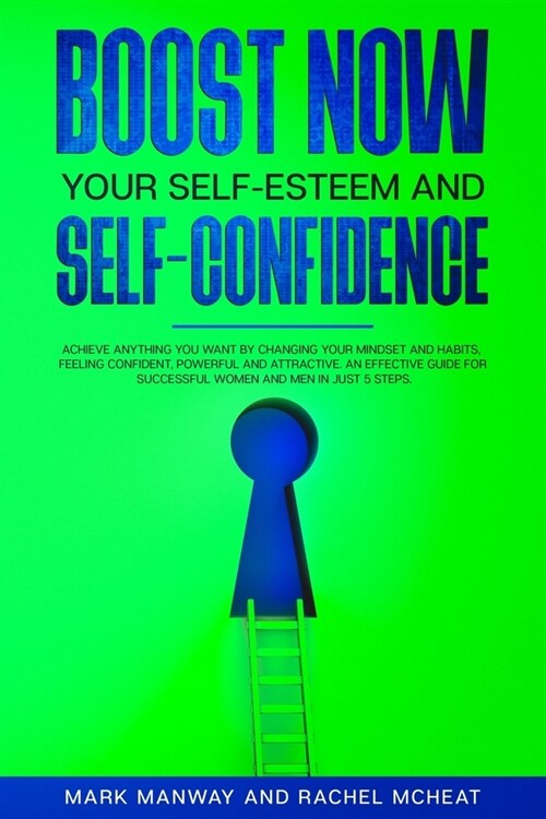 BOOST NOW Your Self-Esteem and Self-Confidence: Achieve Anything You Want by Changing Your Mindset and Habits, Feeling Confident, Powerful and Attract (Paperback)