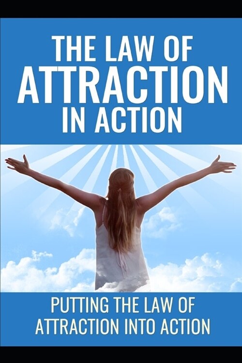 Law Of Attraction In Action: Putting the Law of Attraction Into Action (Paperback)